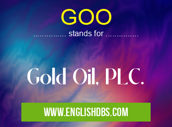 GOO means Gold Oil, PLC. GOO