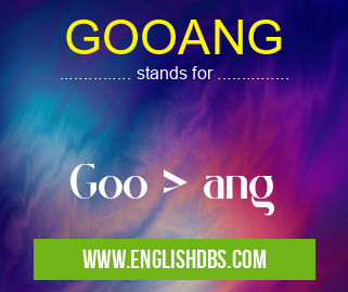 GOOANG means Goo > ang GOOANG