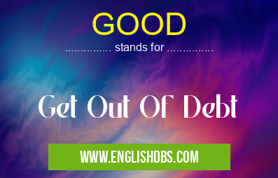 GOOD means Get Out Of Debt GOOD
