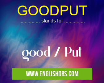 GOODPUT means good / Put GOODPUT