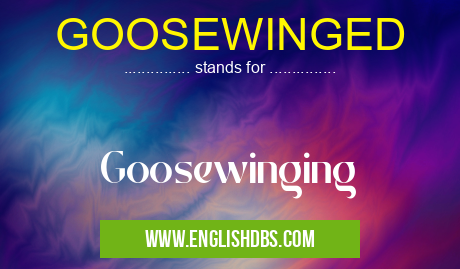 GOOSEWINGED means Goosewinging GOOSEWINGED