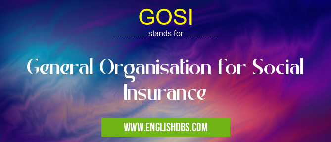 GOSI means General Organisation for Social Insurance GOSI
