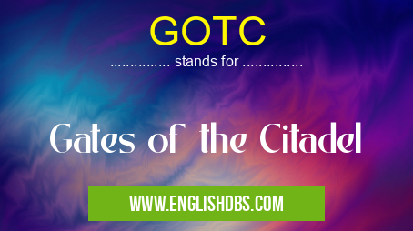 GOTC means Gates of the Citadel GOTC