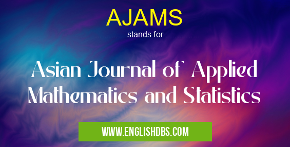 AJAMS means Asian Journal of Applied Mathematics and Statistics AJAMS