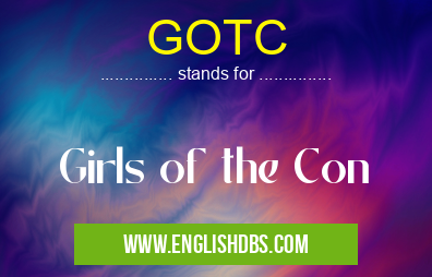 GOTC means Girls of the Con GOTC