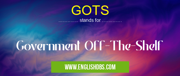 GOTS means Government Off-The-Shelf GOTS