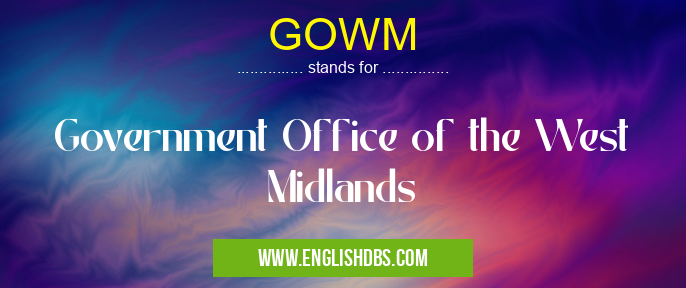 GOWM means Government Office of the West Midlands GOWM