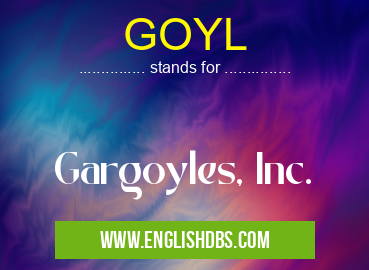 GOYL means Gargoyles, Inc. GOYL