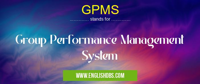 GPMS means Group Performance Management System GPMS