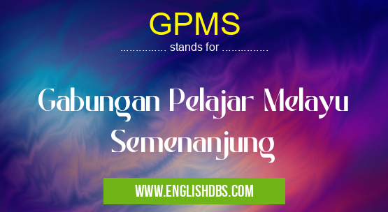 GPMS means Gabungan Pelajar Melayu Semenanjung GPMS