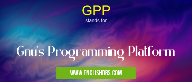 GPP means Gnu's Programming Platform GPP