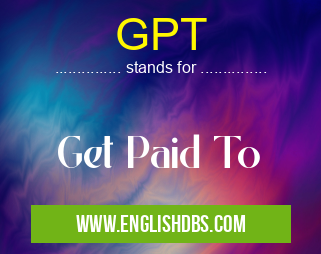 GPT means Get Paid To GPT