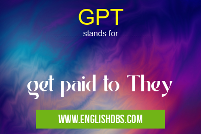 GPT means get paid to They GPT