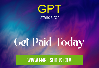 GPT means Get Paid Today GPT