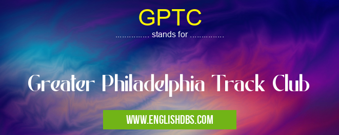 GPTC means Greater Philadelphia Track Club GPTC