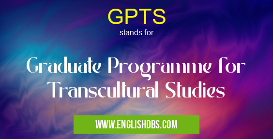 GPTS means Graduate Programme for Transcultural Studies GPTS