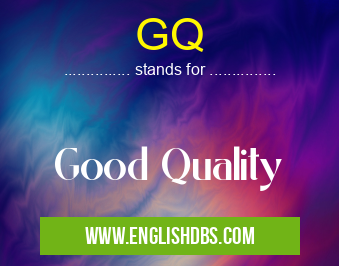 GQ means Good Quality GQ