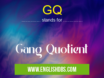 GQ means Gang Quotient GQ