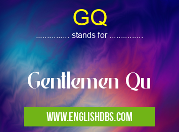GQ means Gentlemen Qu GQ