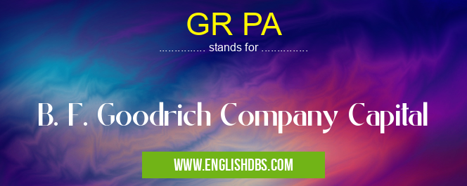 GR PA means B. F. Goodrich Company Capital GR PA