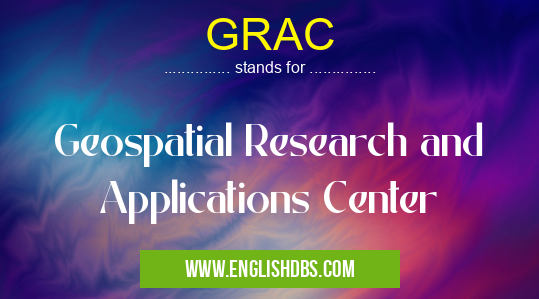 GRAC means Geospatial Research and Applications Center GRAC