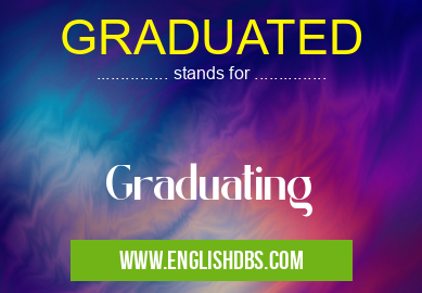 GRADUATED means Graduating GRADUATED