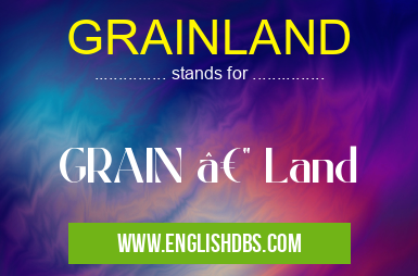 GRAINLAND means GRAIN — Land GRAINLAND