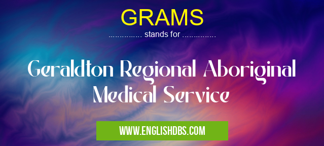 GRAMS means Geraldton Regional Aboriginal Medical Service GRAMS