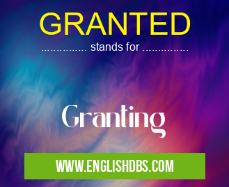 GRANTED means Granting GRANTED