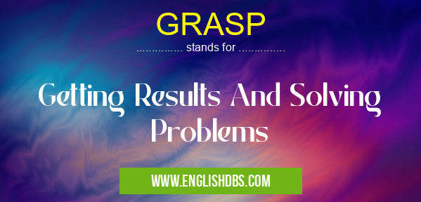 GRASP means Getting Results And Solving Problems GRASP