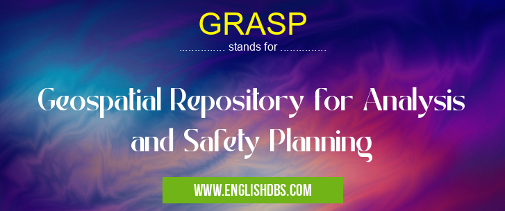 GRASP means Geospatial Repository for Analysis and Safety Planning GRASP