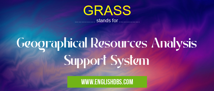 GRASS means Geographical Resources Analysis Support System GRASS