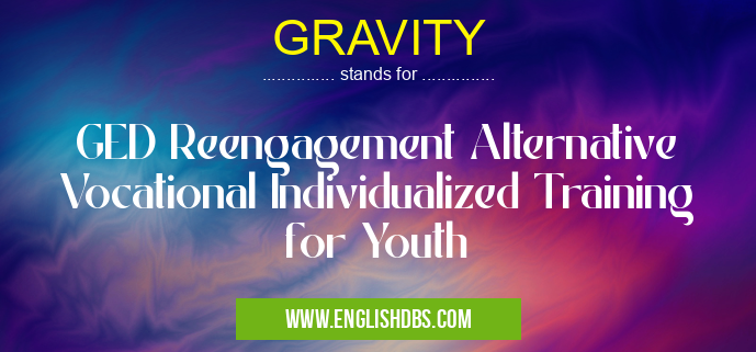 GRAVITY means GED Reengagement Alternative Vocational Individualized Training for Youth GRAVITY