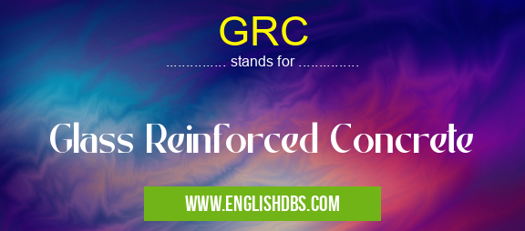GRC means Glass Reinforced Concrete GRC