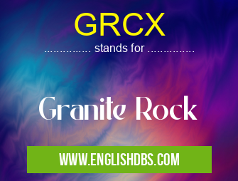 GRCX means Granite Rock GRCX