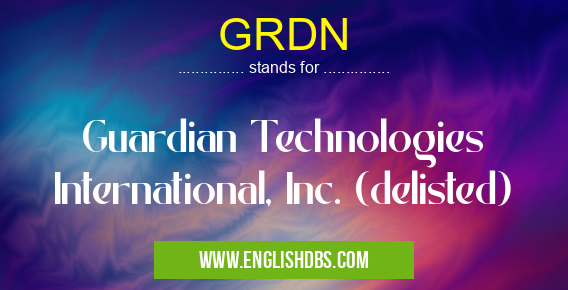 GRDN means Guardian Technologies International, Inc. (delisted) GRDN