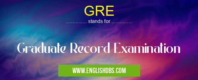 GRE means Graduate Record Examination GRE