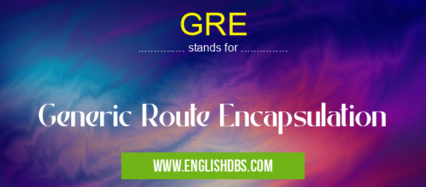 GRE means Generic Route Encapsulation GRE