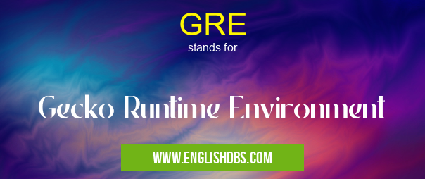GRE means Gecko Runtime Environment GRE