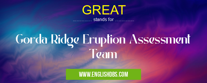 GREAT means Gorda Ridge Eruption Assessment Team GREAT