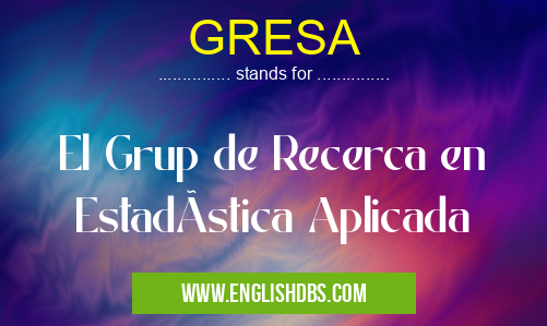 GRESA means El Grup de Recerca en EstadÃstica Aplicada GRESA