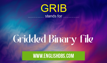 GRIB means Gridded Binary file GRIB