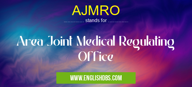 AJMRO means Area Joint Medical Regulating Office AJMRO