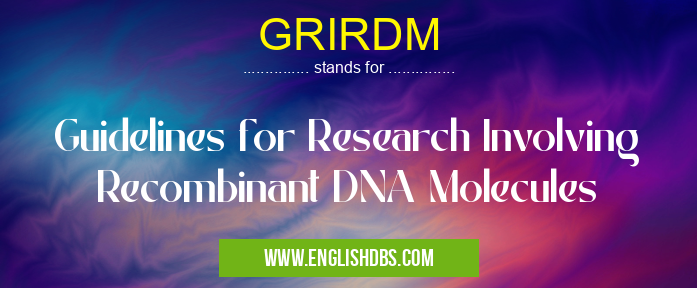GRIRDM means Guidelines for Research Involving Recombinant DNA Molecules GRIRDM
