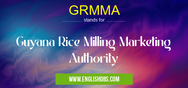 GRMMA means Guyana Rice Milling Marketing Authority GRMMA