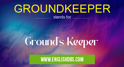 GROUNDKEEPER means Ground's Keeper GROUNDKEEPER
