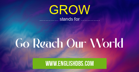 GROW means Go Reach Our World GROW