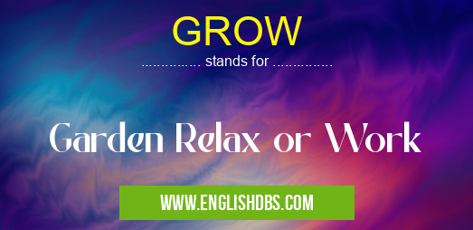 GROW means Garden Relax or Work GROW