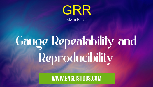 GRR means Gauge Repeatability and Reproducibility GRR