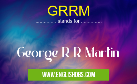 GRRM means George R R Martin GRRM